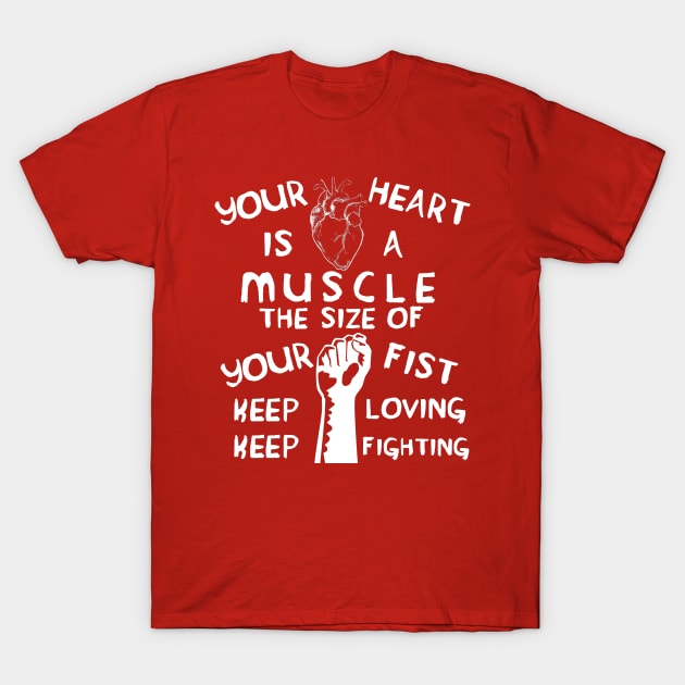 Your Heart is a Muscle the Size of Your Fist - Protest, Activist, Socialist T-Shirt by SpaceDogLaika